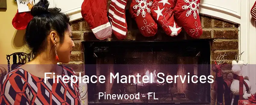  Fireplace Mantel Services Pinewood - FL