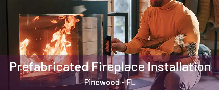  Prefabricated Fireplace Installation Pinewood - FL